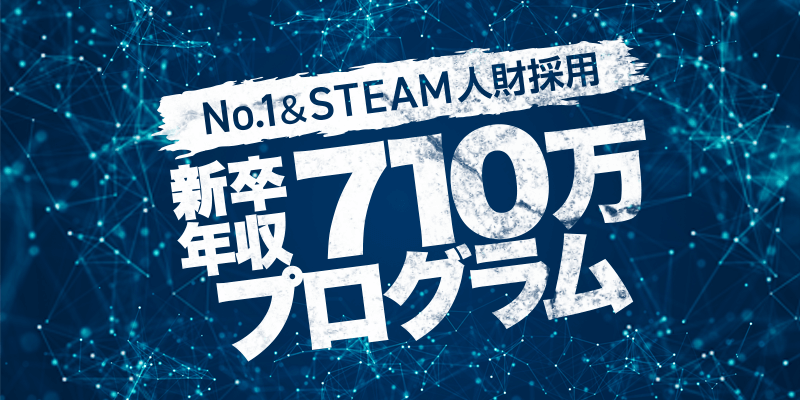【～No.1＆STEAM人財採用～新卒年収710万円プログラム】次世代リーダーを募集