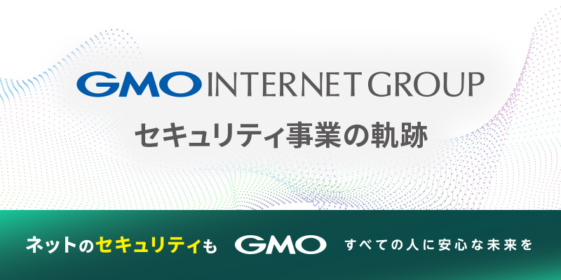 GMOインターネットグループ　セキュリティ事業の軌跡